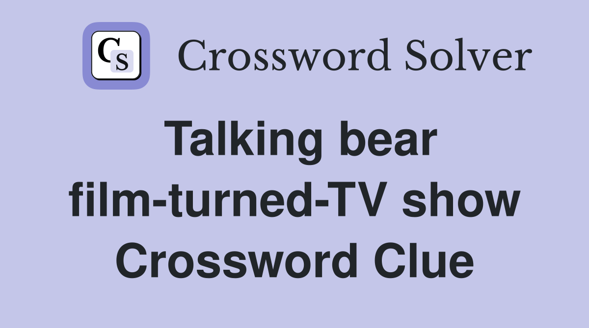 Talking bear film-turned-TV show Crossword Clue