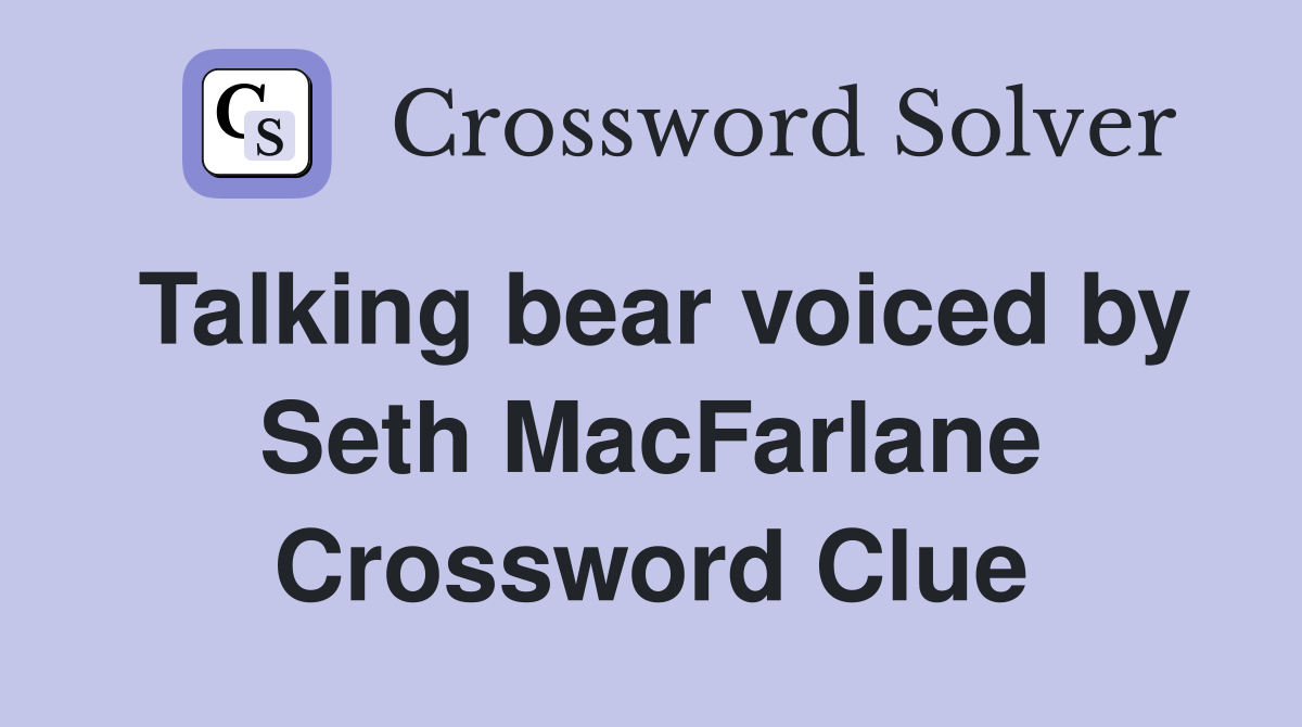Talking bear voiced by Seth MacFarlane Crossword Clue