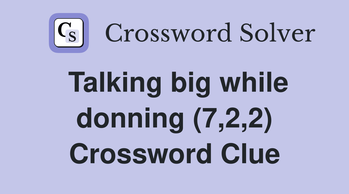 Talking big while donning (7,2,2) Crossword Clue