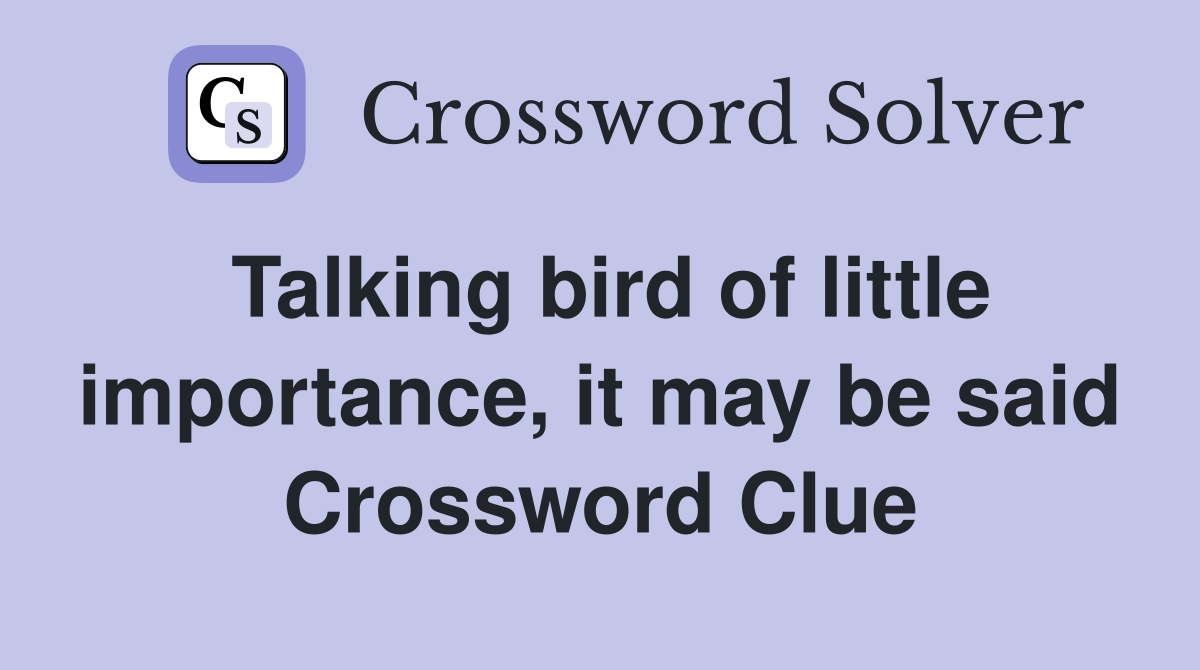 Talking bird of little importance, it may be said Crossword Clue