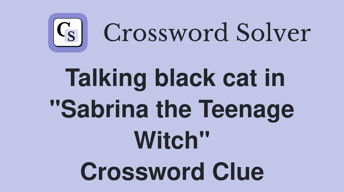 Talking black cat in "Sabrina the Teenage Witch" Crossword Clue