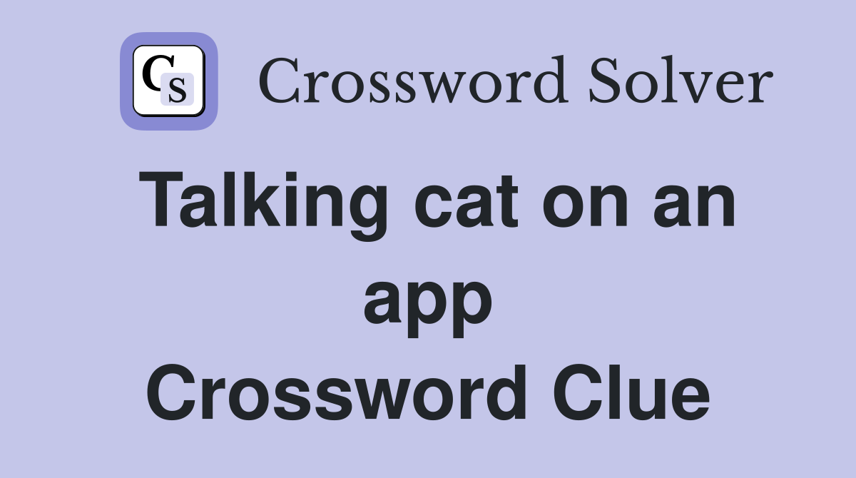Talking cat on an app Crossword Clue