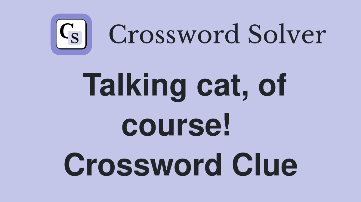 Talking cat, of course!  Crossword Clue