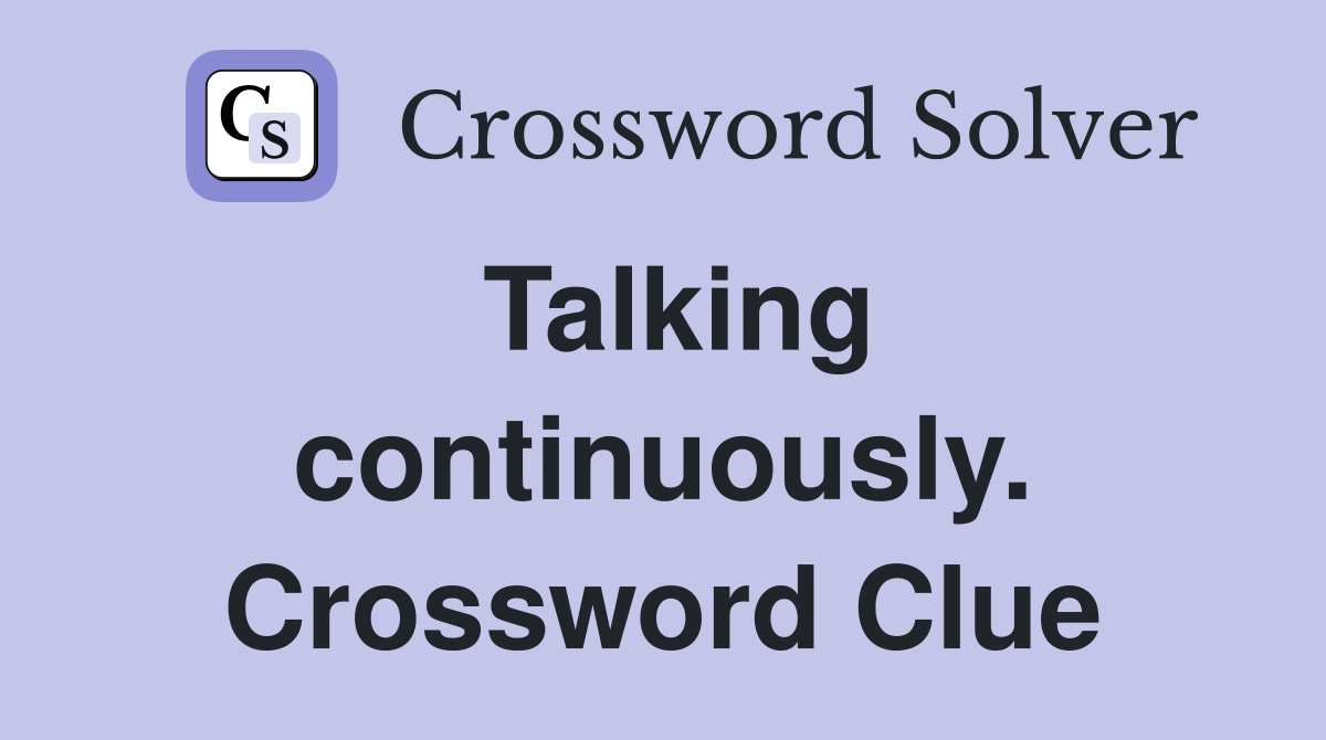 Talking continuously. Crossword Clue