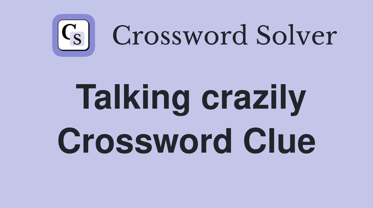 Talking crazily Crossword Clue