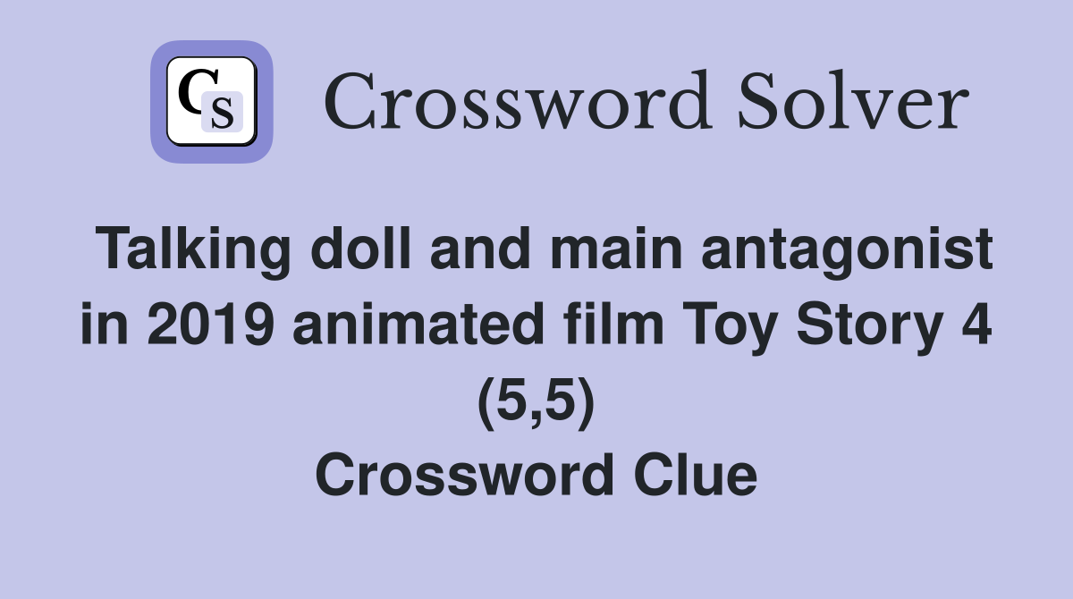 Talking doll and main antagonist in 2019 animated film Toy Story 4 (5,5) Crossword Clue