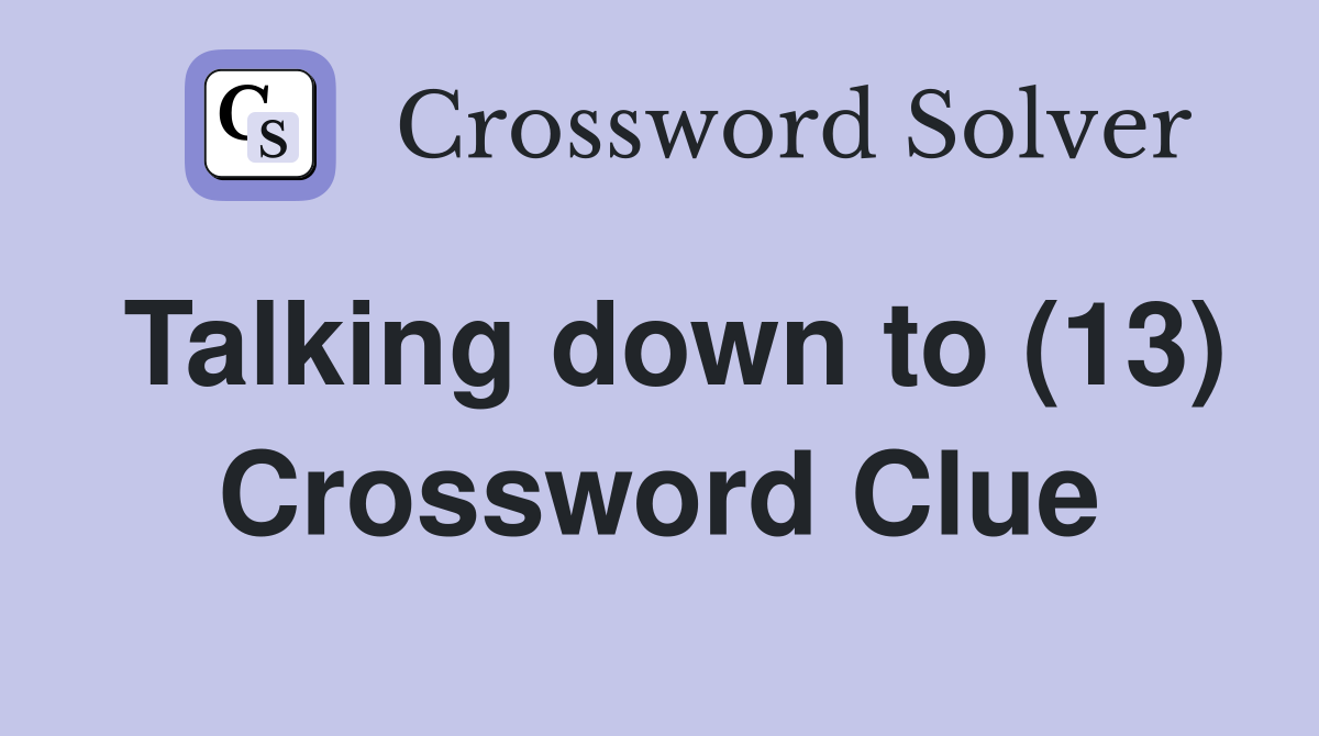 Talking down to (13) Crossword Clue