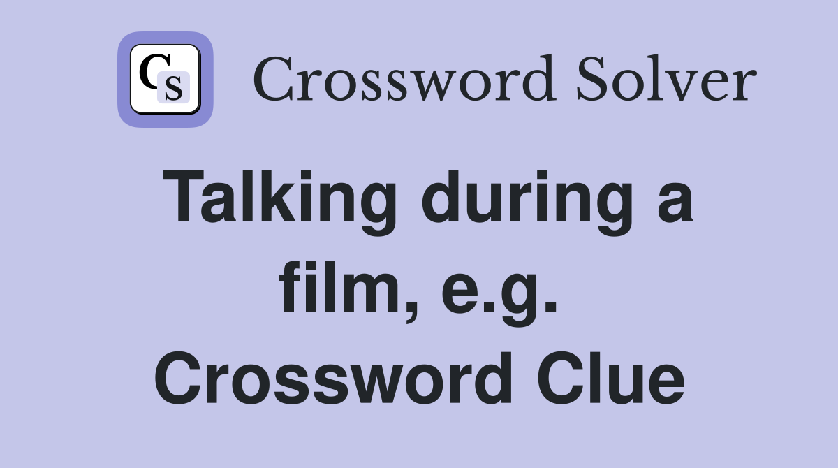Talking during a film, e.g. Crossword Clue