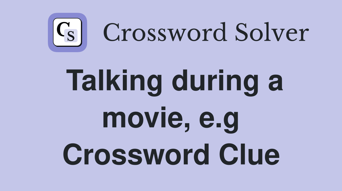 Talking during a movie, e.g Crossword Clue