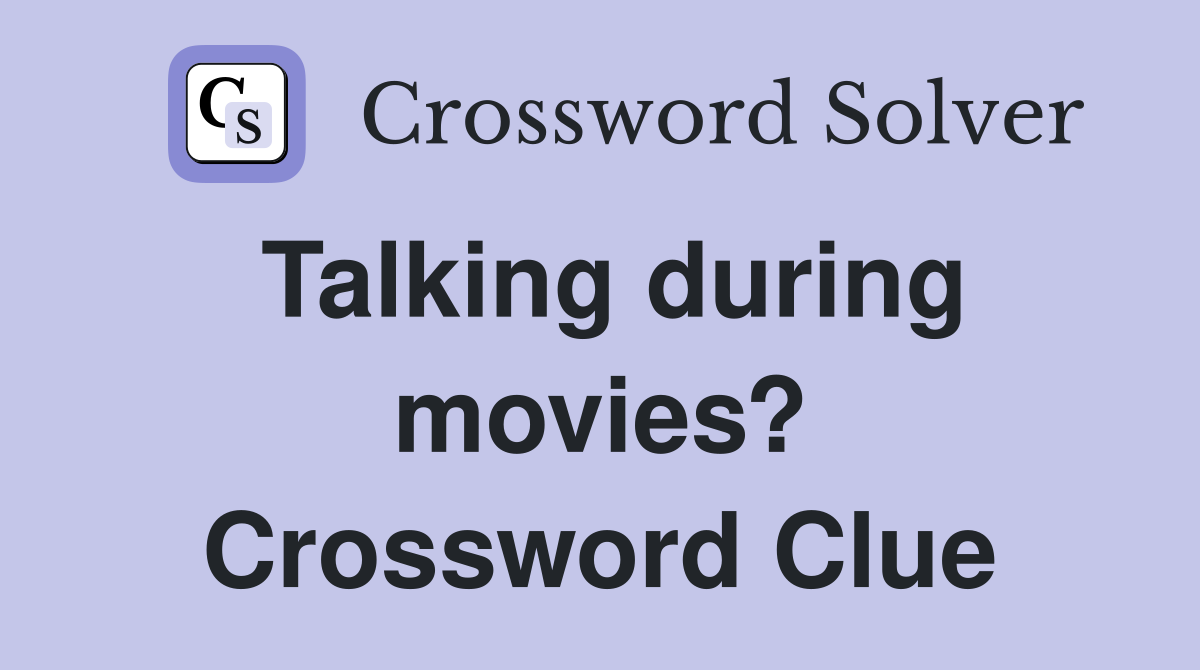 Talking during movies? Crossword Clue