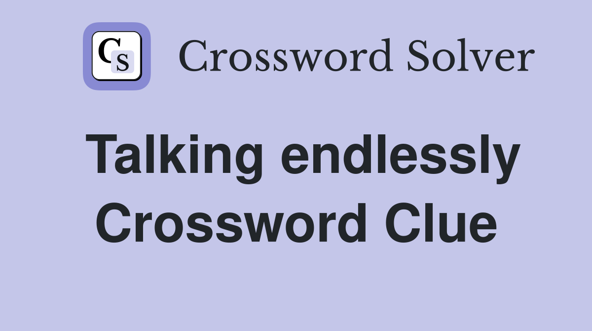 Talking endlessly Crossword Clue