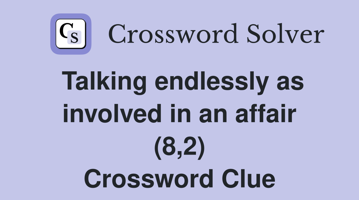Talking endlessly as involved in an affair (8,2) Crossword Clue