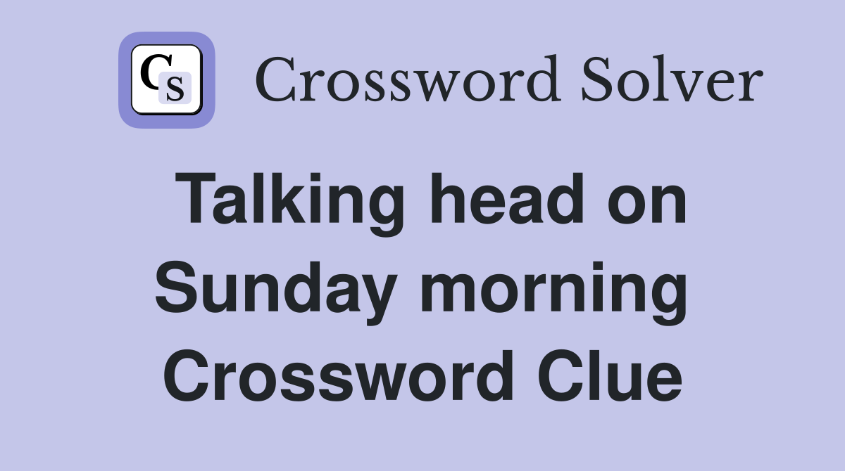 Talking head on Sunday morning Crossword Clue