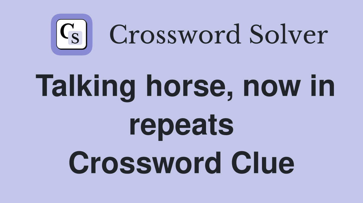 Talking horse, now in repeats Crossword Clue