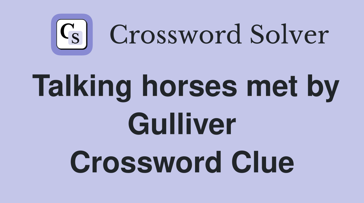 Talking horses met by Gulliver Crossword Clue