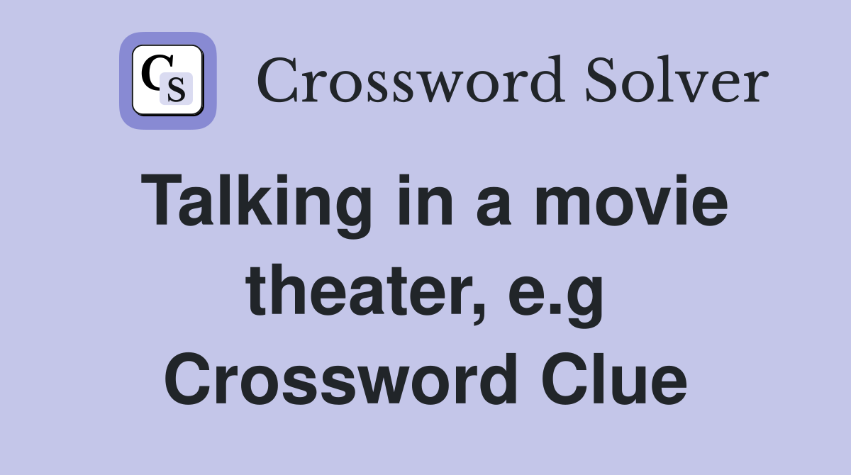 Talking in a movie theater, e.g Crossword Clue