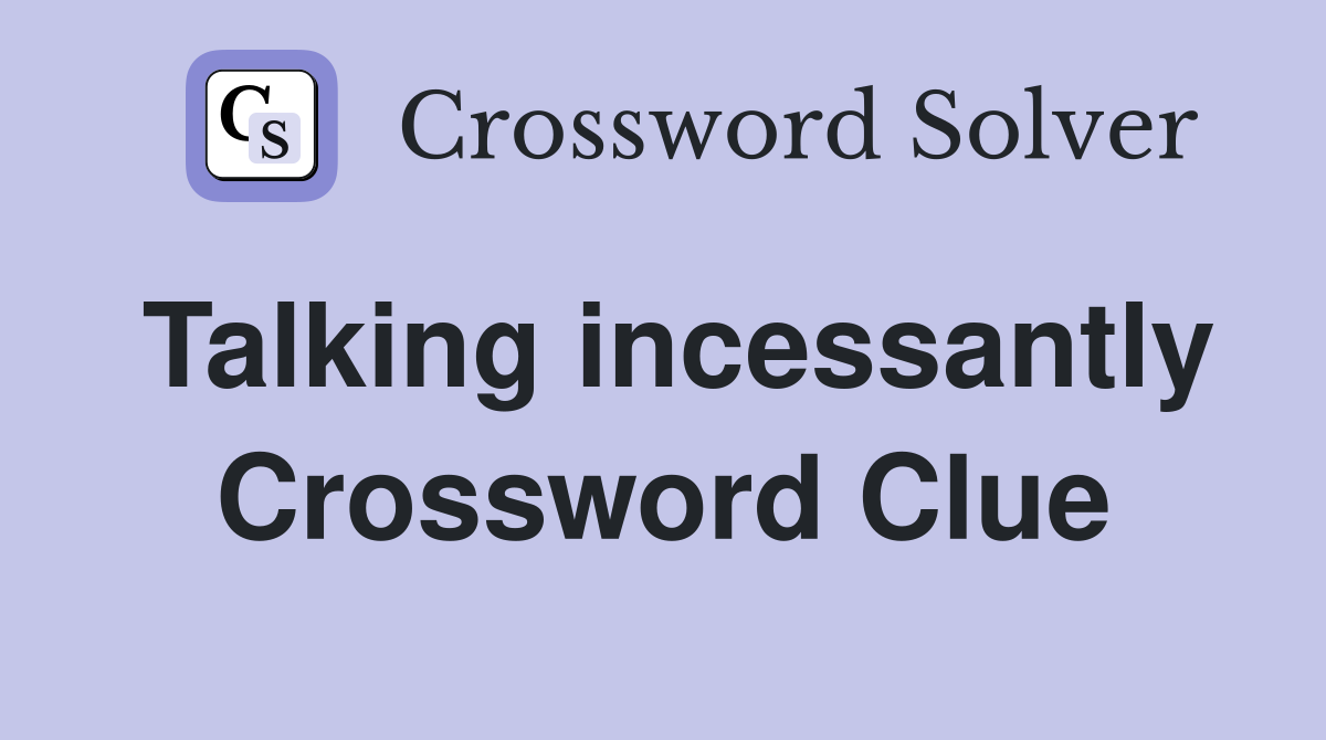 Talking incessantly Crossword Clue