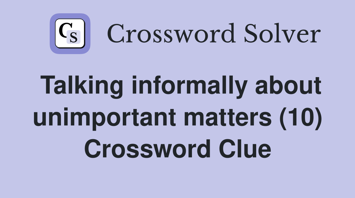 Talking informally about unimportant matters (10) Crossword Clue