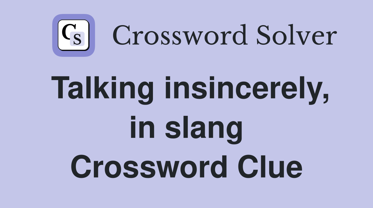 Talking insincerely, in slang Crossword Clue
