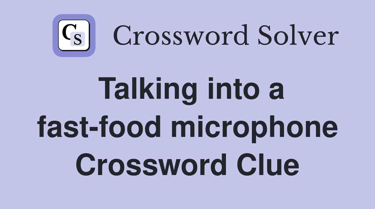 Talking into a fast-food microphone Crossword Clue