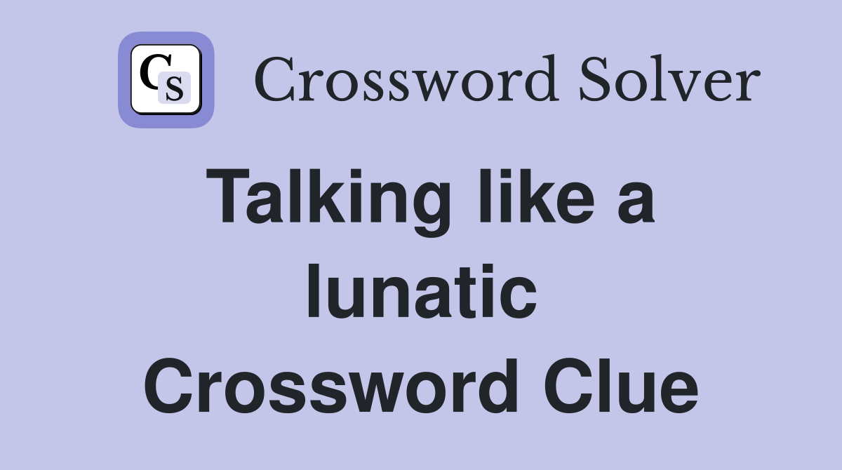 Talking like a lunatic Crossword Clue