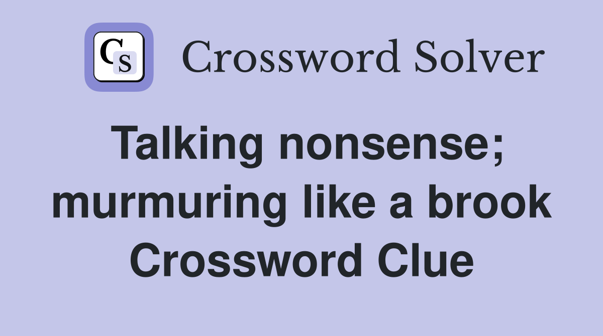 Talking nonsense; murmuring like a brook Crossword Clue