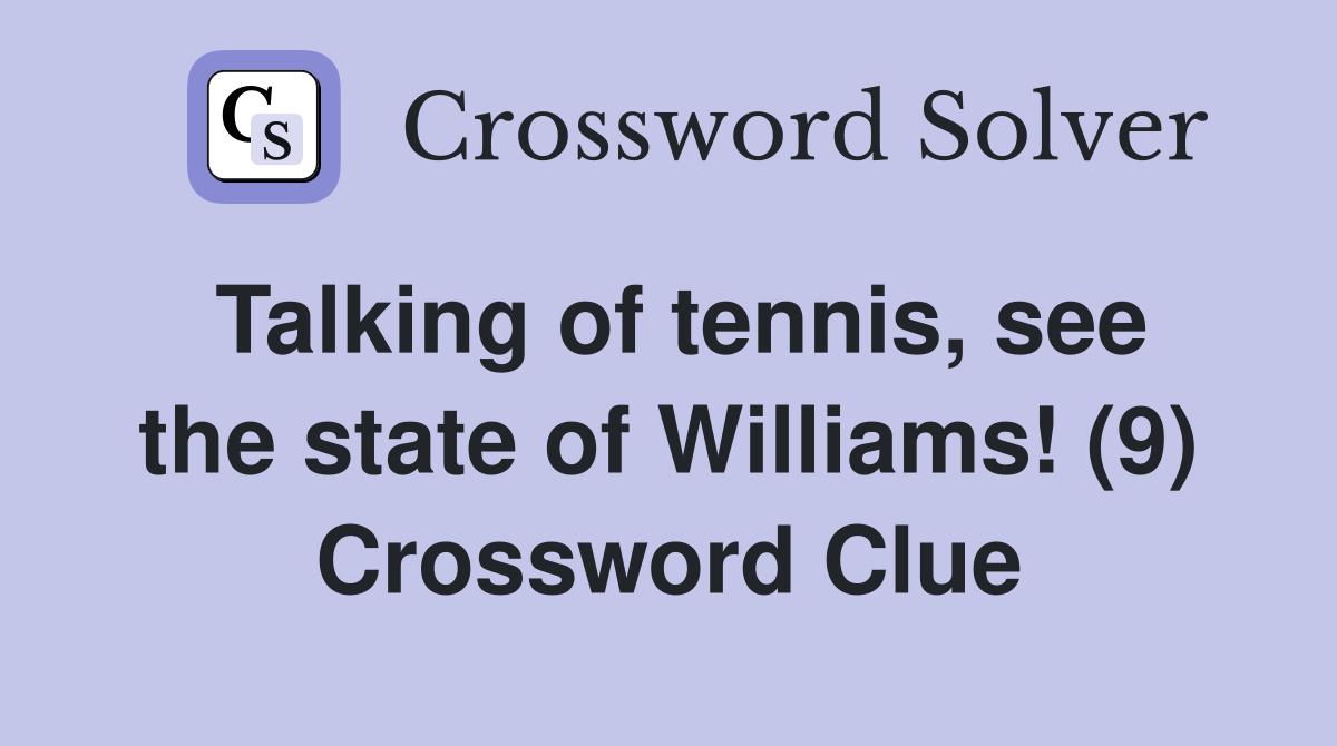 Talking of tennis, see the state of Williams! (9) Crossword Clue