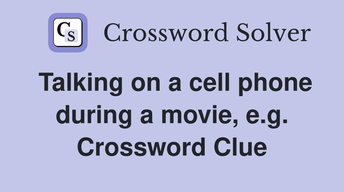 Talking on a cell phone during a movie, e.g. Crossword Clue