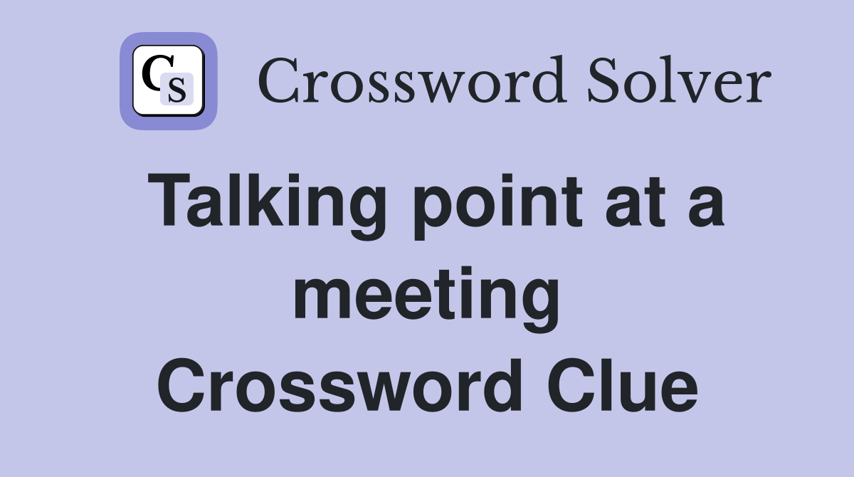 Talking point at a meeting Crossword Clue