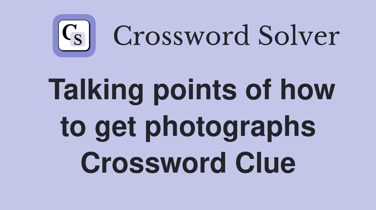 Talking points of how to get photographs Crossword Clue