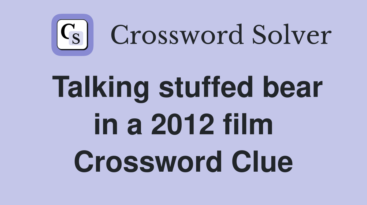 Talking stuffed bear in a 2012 film Crossword Clue