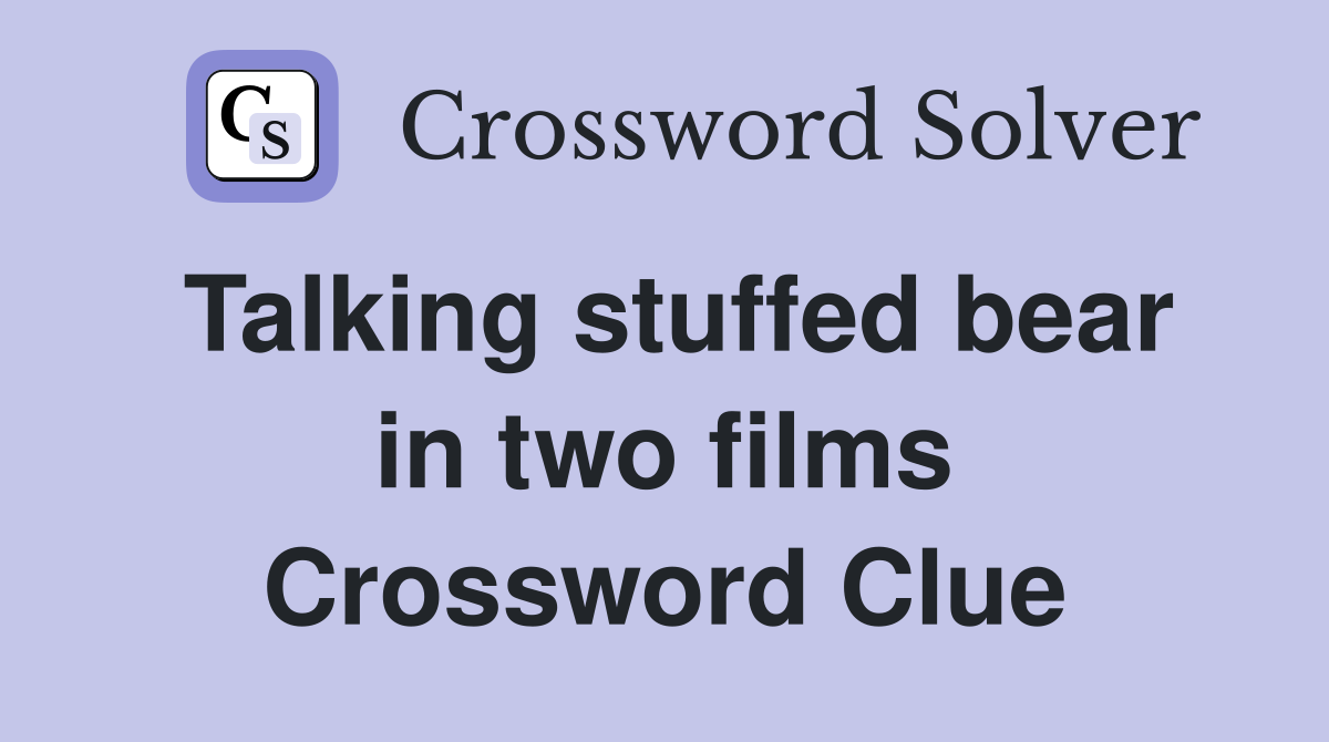 Talking stuffed bear in two films Crossword Clue