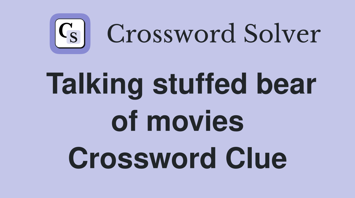 Talking stuffed bear of movies Crossword Clue