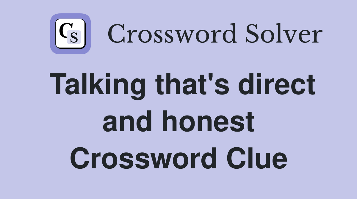 Talking that's direct and honest Crossword Clue