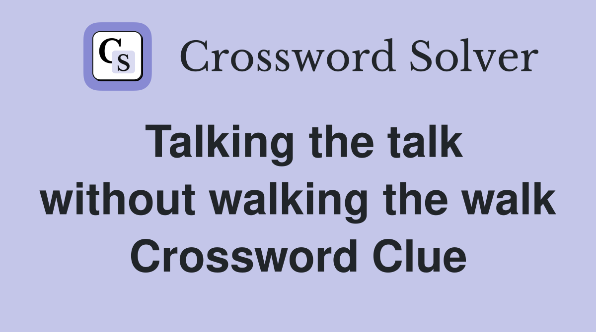 Talking the talk without walking the walk Crossword Clue