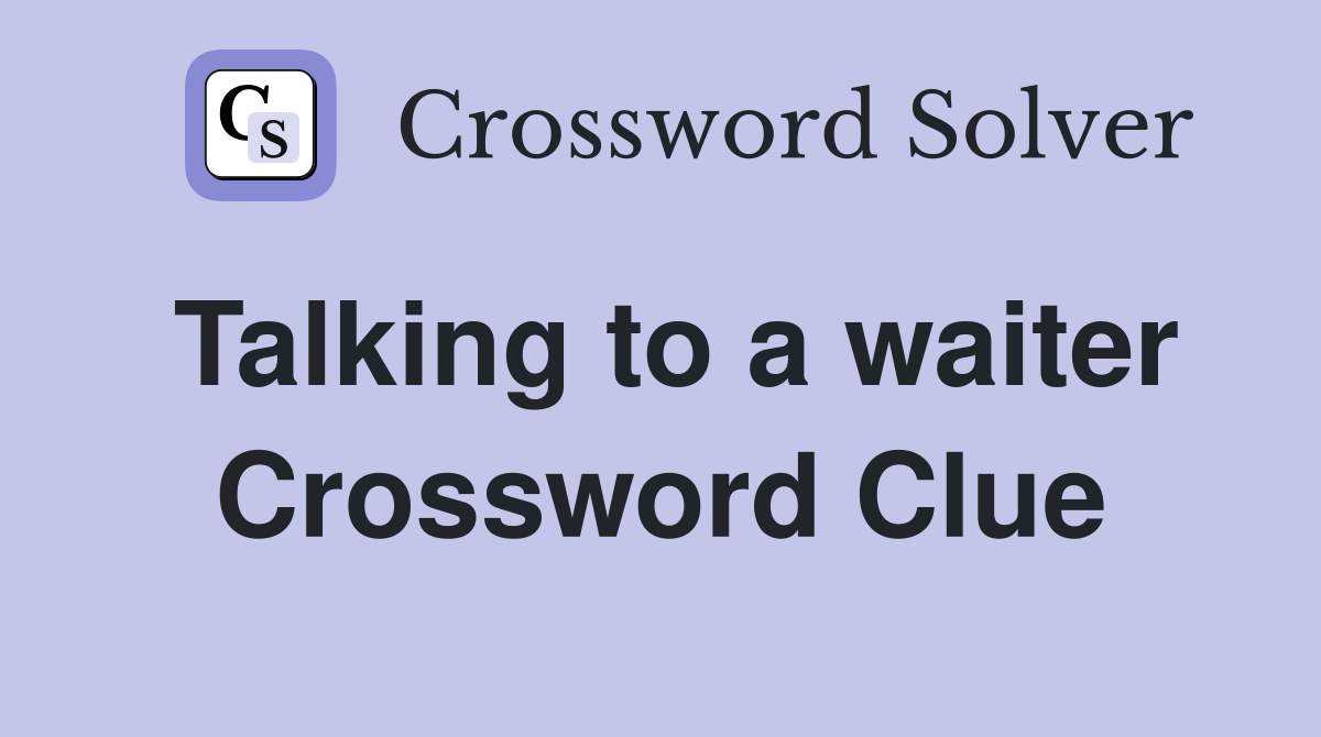 Talking to a waiter Crossword Clue