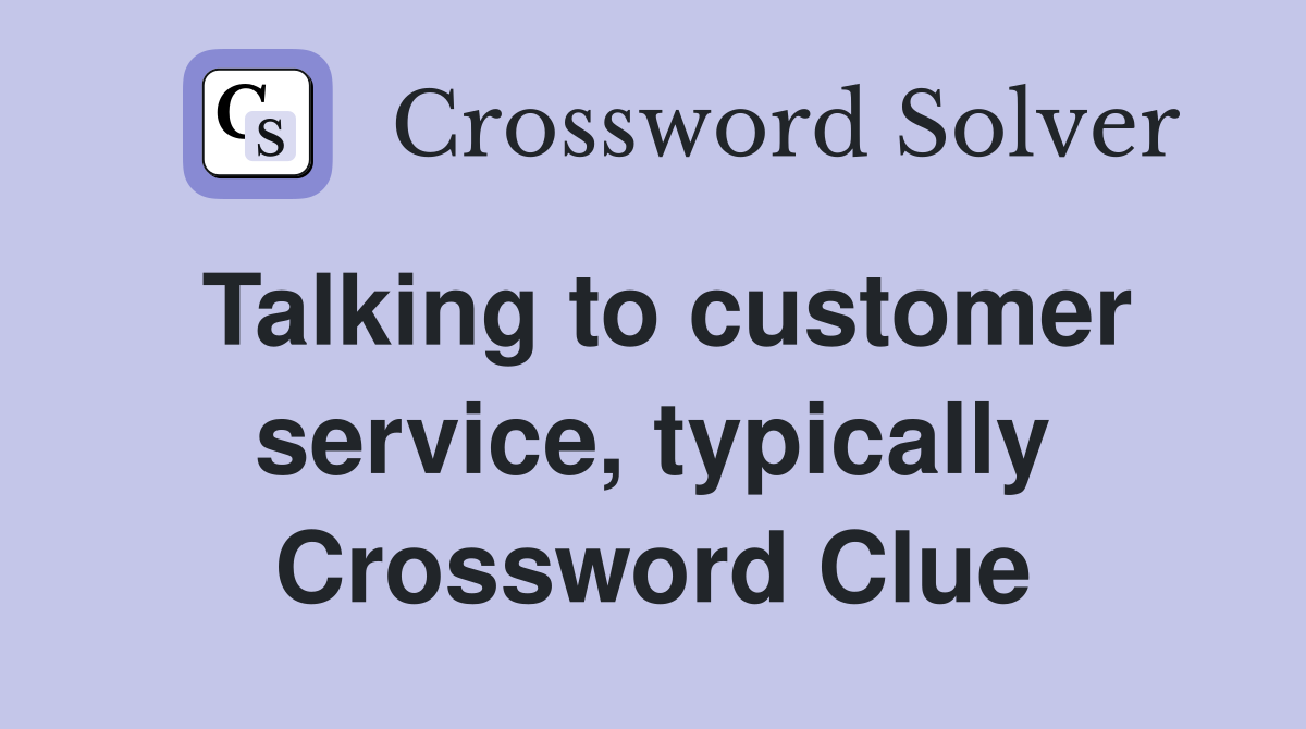 Talking to customer service, typically Crossword Clue