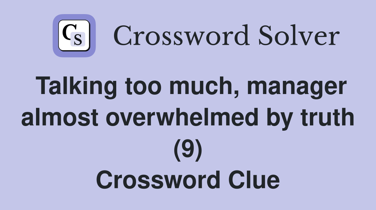 Talking too much, manager almost overwhelmed by truth (9) Crossword Clue