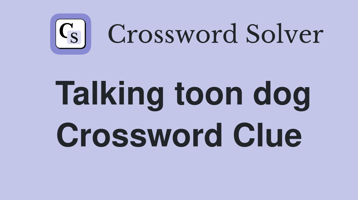 Talking toon dog Crossword Clue