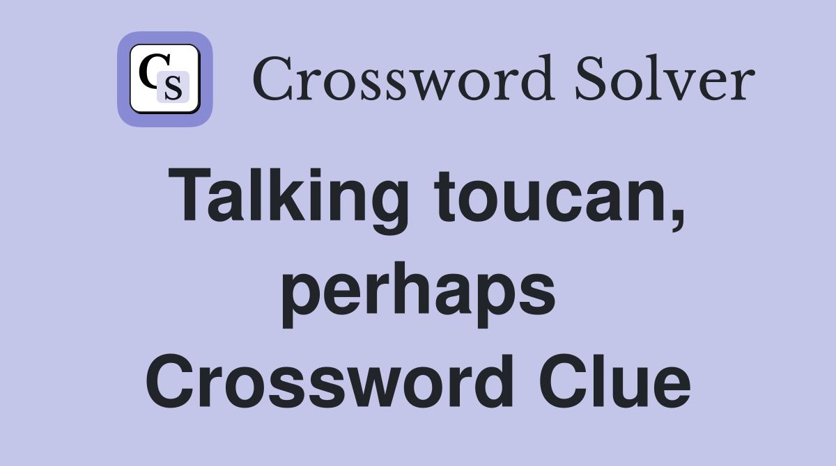 Talking toucan, perhaps Crossword Clue