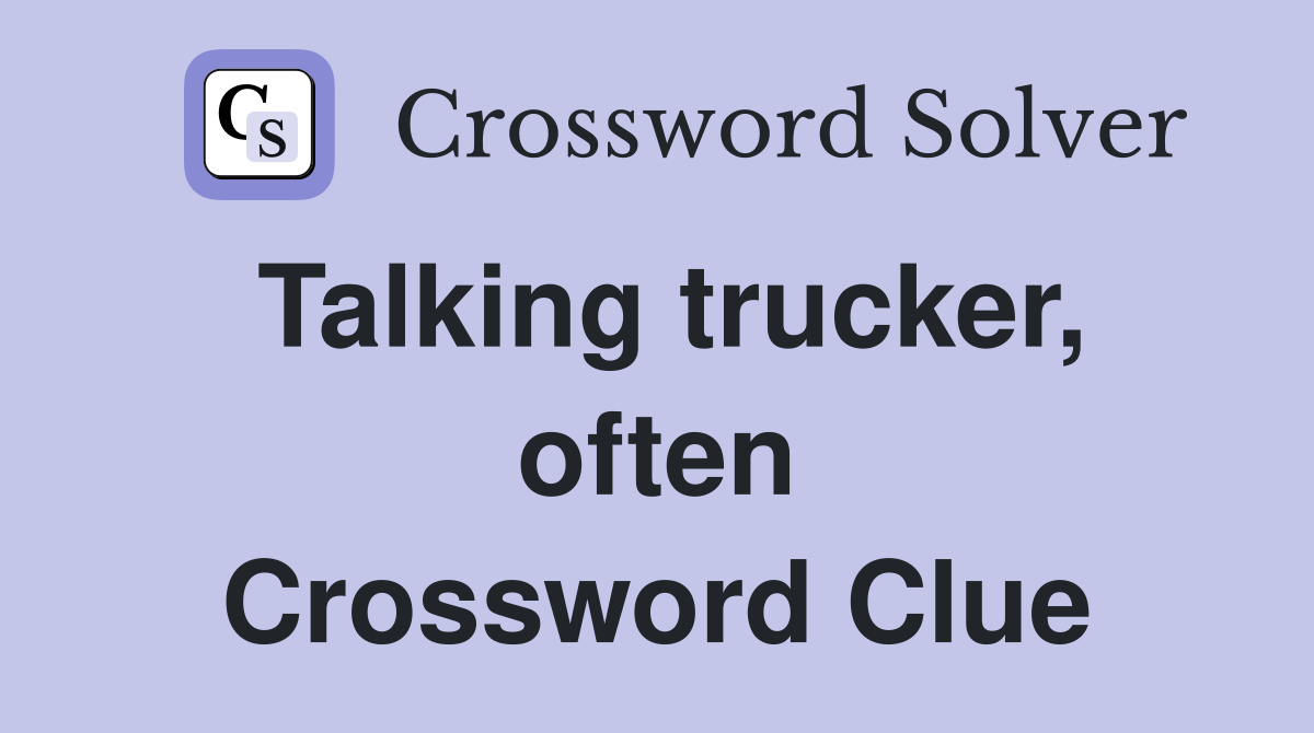 Talking trucker, often Crossword Clue