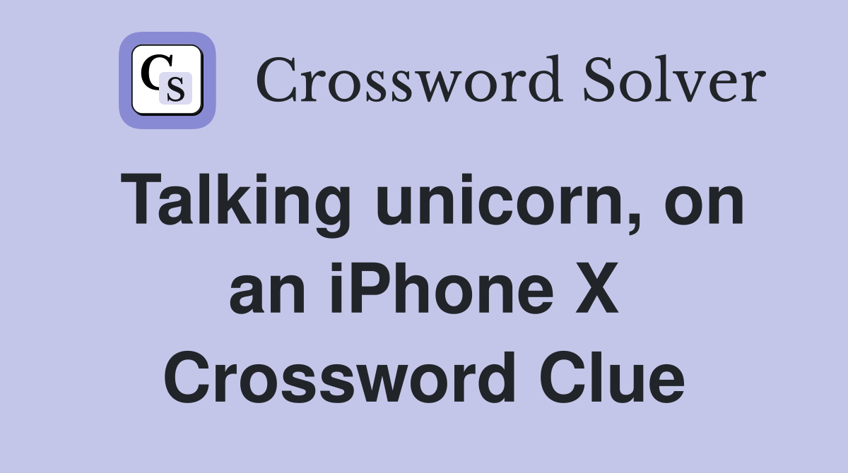 Talking unicorn, on an iPhone X Crossword Clue