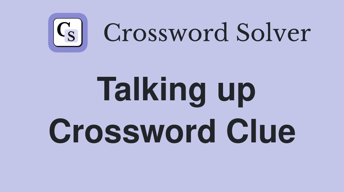 Talking up Crossword Clue