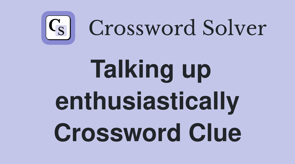Talking up enthusiastically Crossword Clue