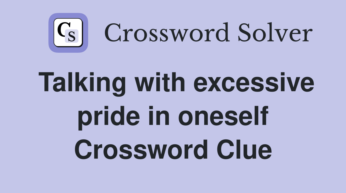 Talking with excessive pride in oneself Crossword Clue