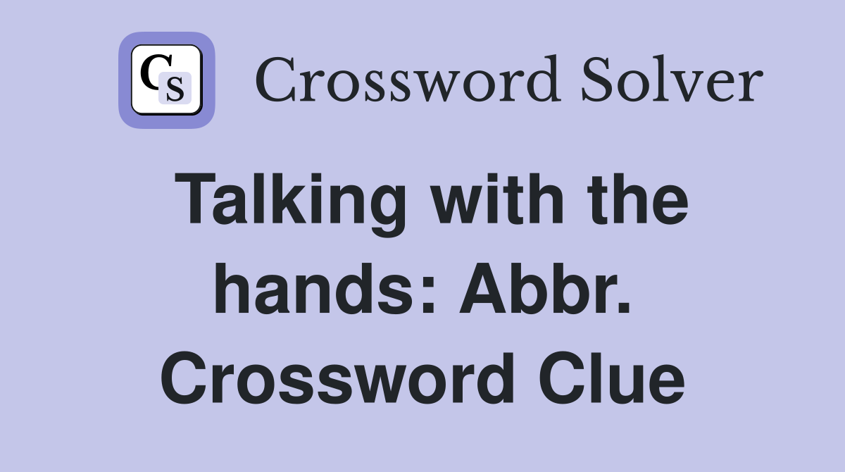 Talking with the hands: Abbr. Crossword Clue