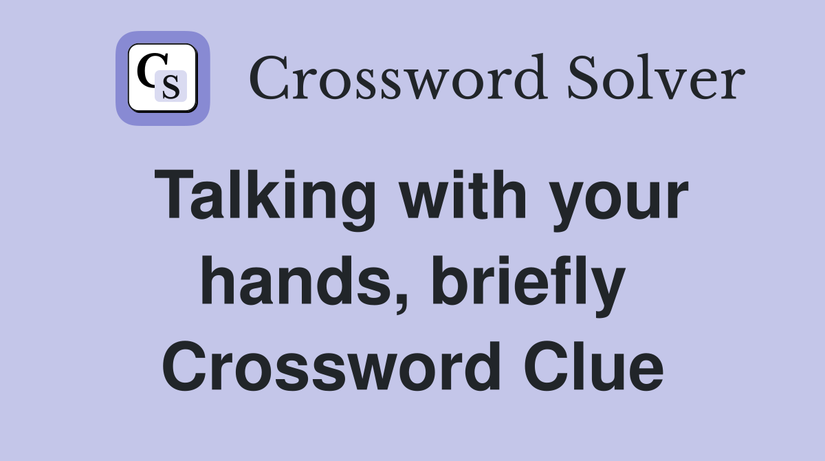 Talking with your hands, briefly Crossword Clue