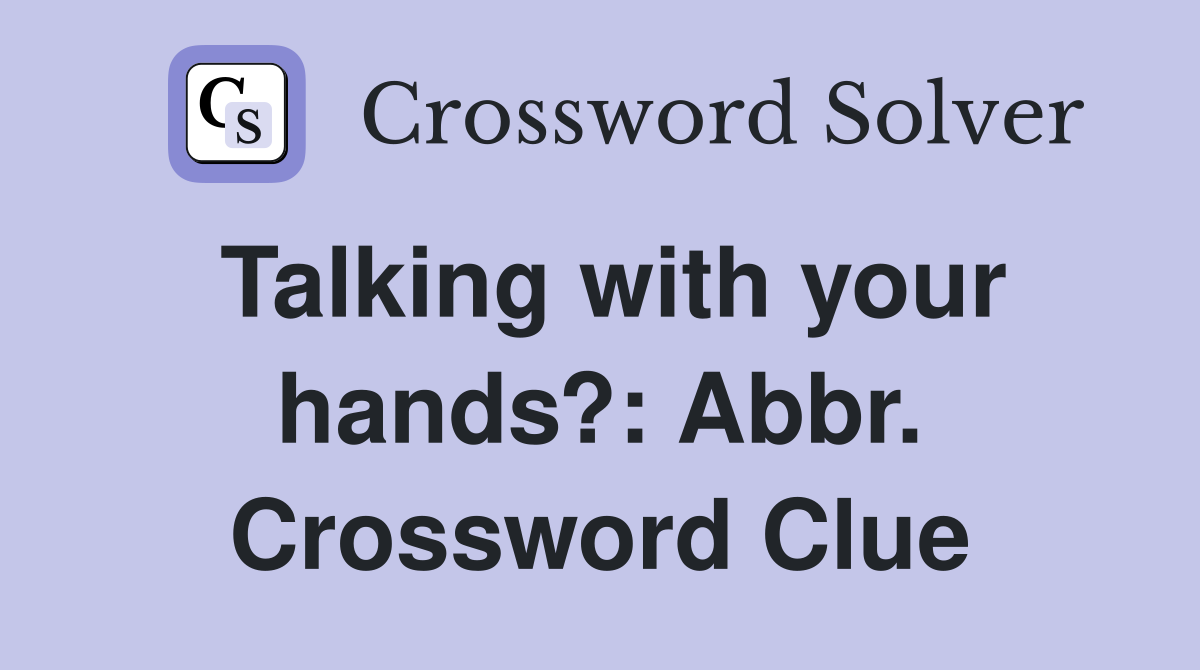 Talking with your hands?: Abbr. Crossword Clue