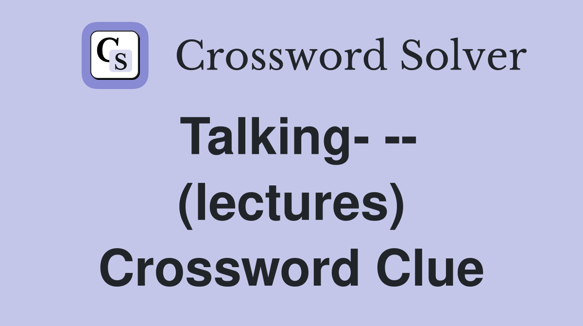 Talking- -- (lectures) Crossword Clue