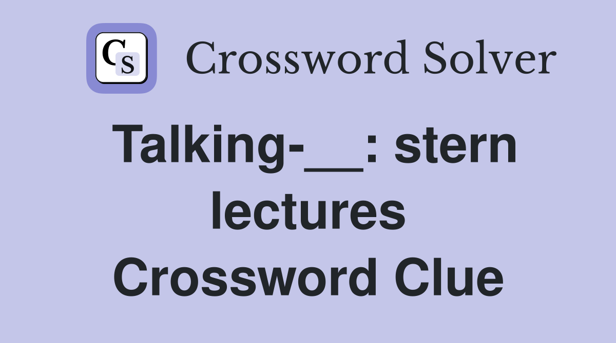 Talking-__: stern lectures Crossword Clue